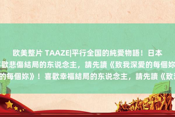 欧美整片 TAAZE|平行全国的純愛物語！日本好評熱賣直逼20萬冊！喜歡悲傷結局的东说念主，請先讀《致我深愛的每個妳》！喜歡幸福結局的东说念主，請先讀《致深愛妳的那個我》！