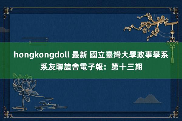 hongkongdoll 最新 國立臺灣大學政事學系系友聯誼會電子報：第十三期